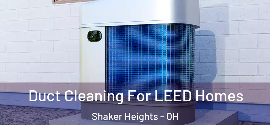  Duct Cleaning For LEED Homes Shaker Heights - OH