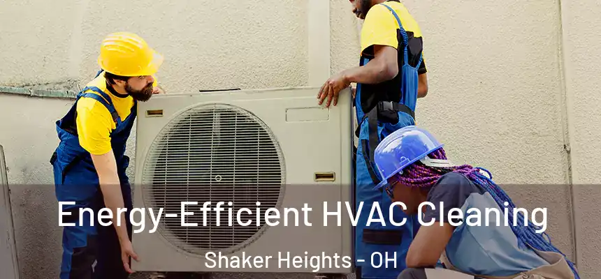  Energy-Efficient HVAC Cleaning Shaker Heights - OH