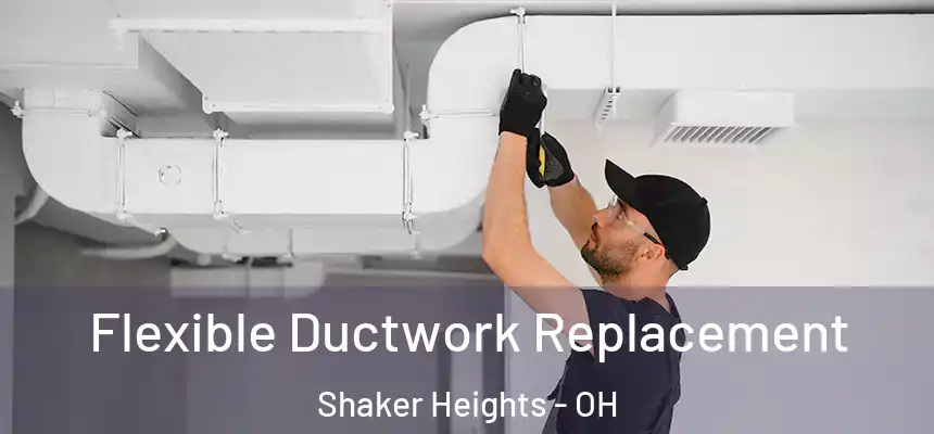  Flexible Ductwork Replacement Shaker Heights - OH