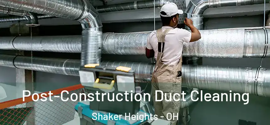 Post-Construction Duct Cleaning Shaker Heights - OH